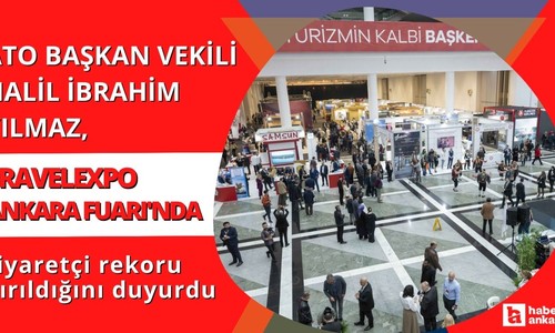 ATO Başkan Vekili Yılmaz TRAVELEXPO Ankara Fuarı'nda ziyaretçi rekoru kırıldığını duyurdu