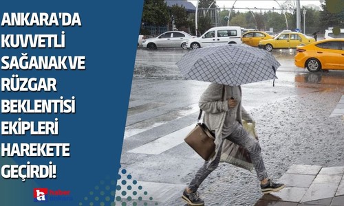 Ankara'da kuvvetli sağanak ve rüzgar beklentisi ekipleri harekete geçirdi!