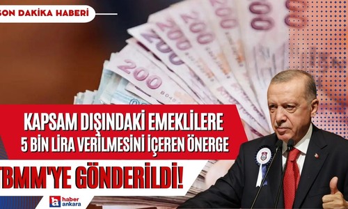 Kapsam dışındaki emeklilere 5 bin lira verilmesini içeren önerge TBMM'ye gönderildi!