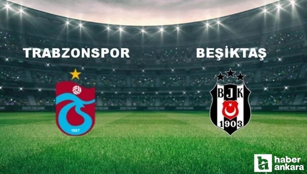 Trendyol Süper Lig Trabzonspor Beşiktaş maçı ne zaman, saat kaçta, hangi kanalda yayınlanacak?