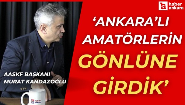 AASKF Başkanı Kandazoğlu Başkentteki amatör spor gündemini  Haber Ankara'ya anlattı