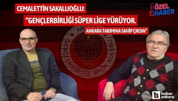 Cemalettin Sakallıoğlu: Gençlerbirliği Süper Lige yürüyor, Ankara takımına sahip çıksın