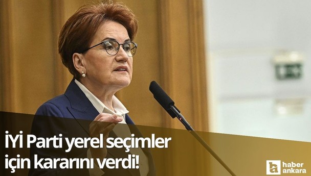 İYİ Parti yerel seçimler için kararını verdi!