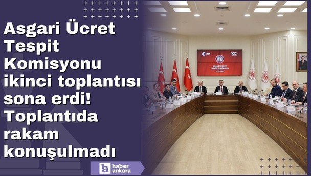 Asgari Ücret Tespit Komisyonu ikinci toplantısı sona erdi! Toplantıda rakam konuşulmadı