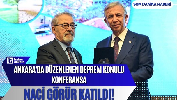 Ankara'da düzenlenen Depremlere Genel Bakış ve Alınacak Önlemler Konferansına Naci Görür katıldı!