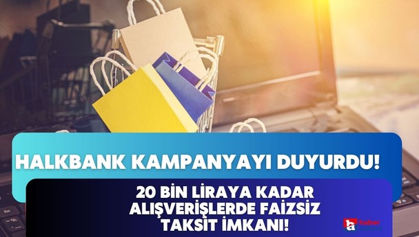 Halkbank alışverişsever müşterileri için duyurdu! 20 bin liraya kadar alışverişlerde faizsiz taksit imkanı!