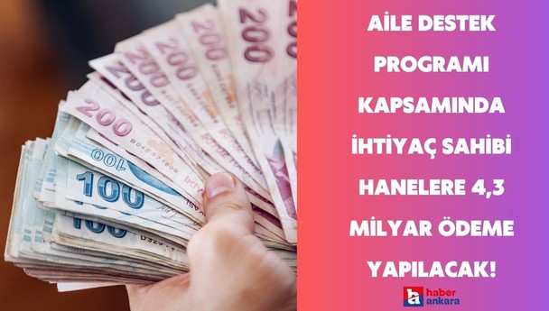 Aile Destek Programı kapsamında ihtiyaç sahibi hanelere 4,3 milyar ödeme yapılacak!