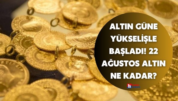 Altın güne yükselişle başladı! 22 Ağustos gram, çeyrek, cumhuriyet, yarım altın ne kadar?