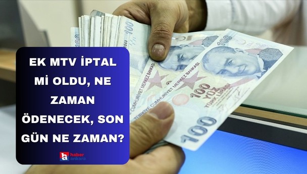 Ek MTV iptal mi oldu, ne zaman ödenecek, son gün ne zaman?