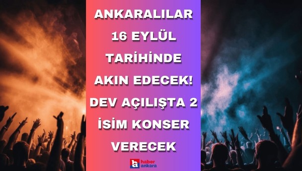 Ankaralılar 16 Eylül tarihinde oraya akın edecek! Dev açılışta 2 isim konser verecek
