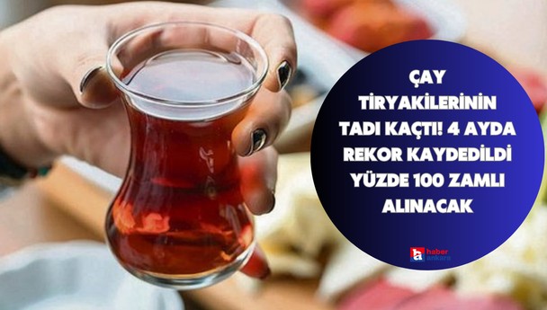 Çay tiryakilerinin tadı kaçtı! 4 ayda rekor kaydedildi yüzde 100 zamlı alınacak