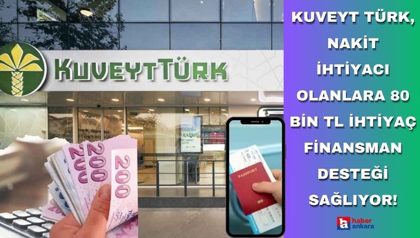 Kuveyt Türk, nakit ihtiyacı olanlara 80 bin TL ihtiyaç finansman desteği sağlıyor!