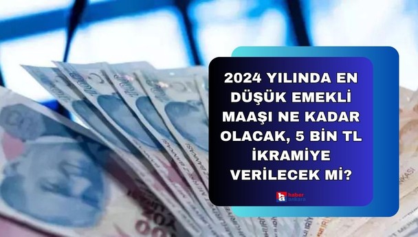 2024 yılında en düşük emekli maaşı ne kadar olacak, 5 bin TL ikramiye verilecek mi?