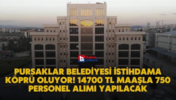 Pursaklar Belediyesi istihdama köprü oluyor! 14700 TL maaşla 750 personel alımı yapılacak