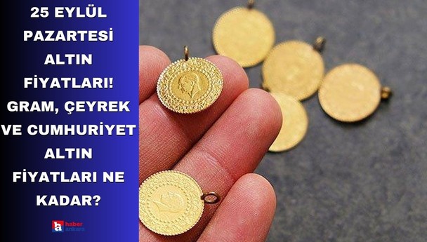 25 Eylül Pazartesi Altın Fiyatları! Gram, çeyrek ve cumhuriyet altın fiyatları ne kadar?