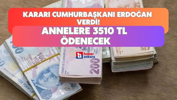Kararı Cumhurbaşkanı Erdoğan verdi! 6 - 18 yaş arası çocuğu olan annelere 3 bin 510 TL ödeme yapılacak
