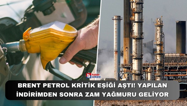 Brent petrol kritik eşiği aştı! Yapılan indirimden sonra zam yağmuru geliyor