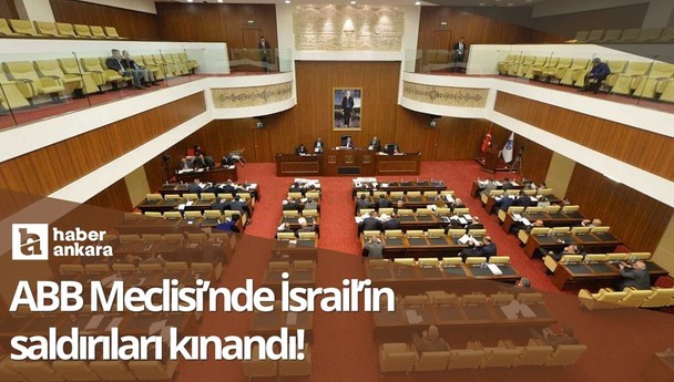Ankara Büyükşehir Belediye Meclisi'nde İsrail kınandı!