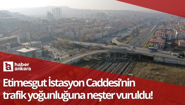 Etimesgut İstasyon Caddesi’nin trafik yoğunluğuna neşter vuruldu!