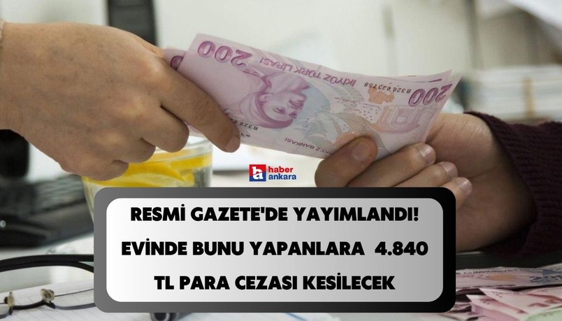 Cumhurbaşkanı kararı onayladı! Evde bunu yapmanın bir bedeli var 4.840 TL para cezası kesilecek