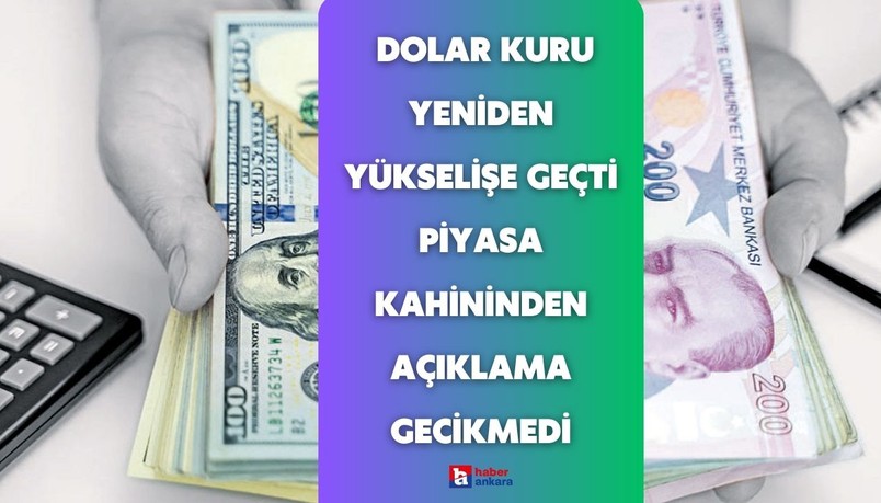 Ankaralılar bu soruya yanıt arıyor! Dolar kuru yeniden yükselişe geçti piyasa kahininden açıklama gecikmedi
