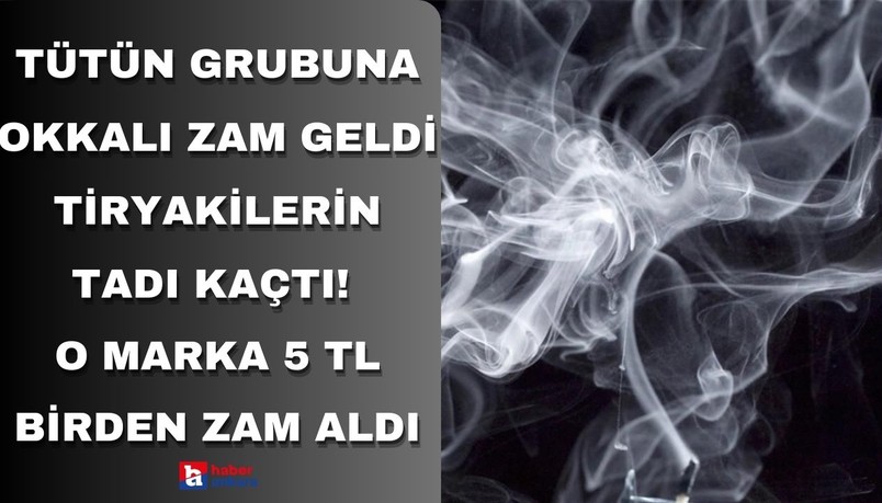 Tütün grubuna okkalı zam geldi tiryakilerin tadı kaçtı! O markaya 5 TL birden zam yapıldı