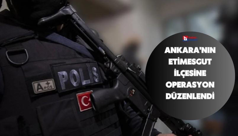 Ankara'nın Etimesgut ilçesine kaçakçılık operasyonu düzenlendi