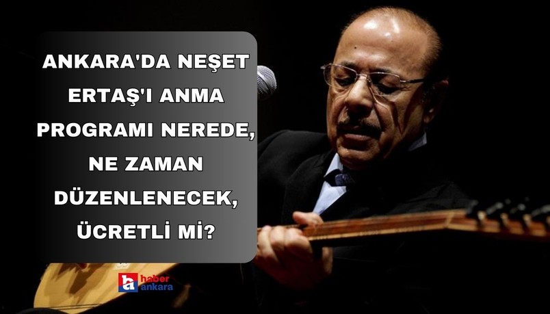 Ankara'da Neşet Ertaş'ı Anma programı nerede, ne zaman düzenlenecek, ücretli mi?