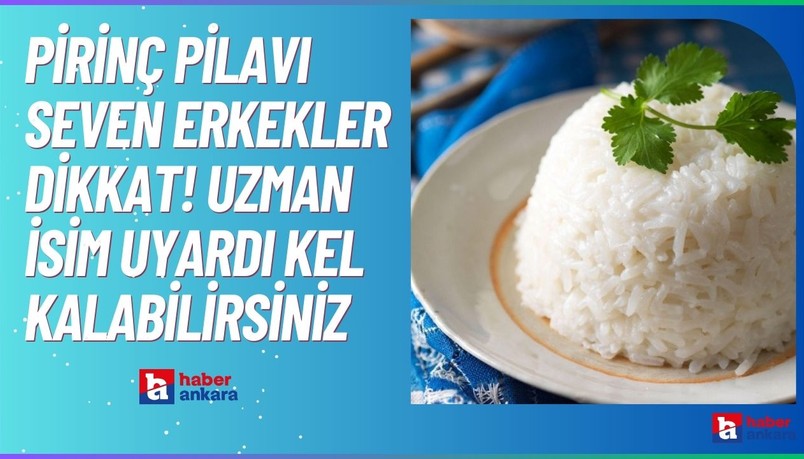 Pirinç pilavı seven erkekler dikkat! Uzman isim uyardı kel kalabilirsiniz