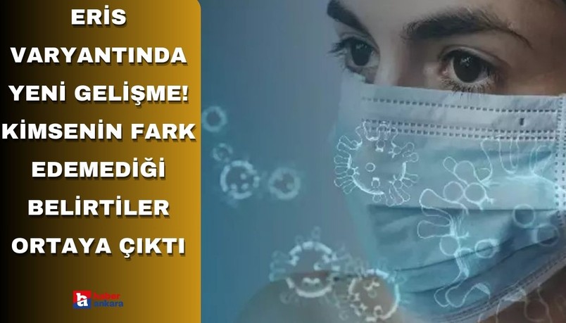 Eris varyantında yeni gelişme! Kimsenin fark edemediği belirtiler ortaya çıktı