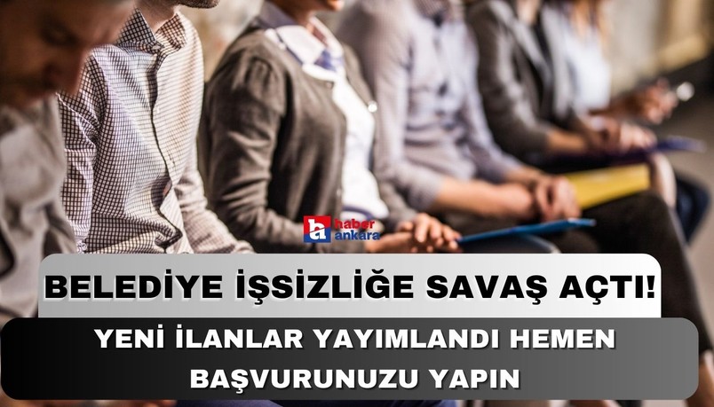 Belediye işsizliğe savaş açtı! Yeni ilanlar yayımlandı hemen başvurunuzu yapın